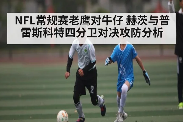 NFL常规赛老鹰对牛仔 赫茨与普雷斯科特四分卫对决攻防分析